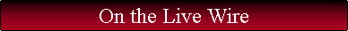 Text Box: On the Live Wire