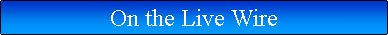 Text Box: On the Live Wire