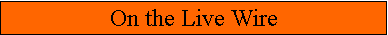 Text Box: On the Live Wire